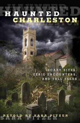 Haunted Charleston: Scary Sites, Eerie Encounters, And Tall Tales by Pitzer, Sara