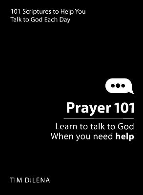 Prayer 101: Learn to Talk to God When You Need Help by Dilena, Tim