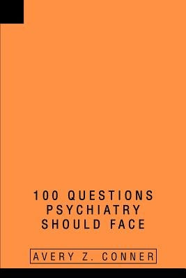 100 Questions Psychiatry Should Face by Conner, Avery Z.