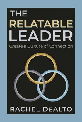 The Relatable Leader: Create a Culture of Connection by Dealto, Rachel
