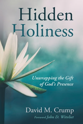 Hidden Holiness: Unwrapping the Gift of God's Presence by Crump, David M.