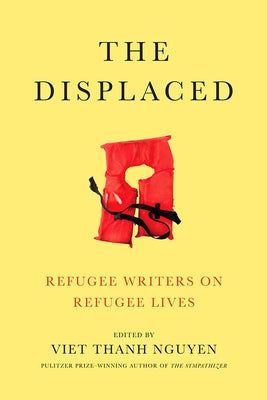 The Displaced: Refugee Writers on Refugee Lives by Nguyen, Viet Thanh