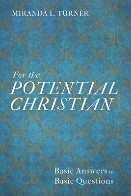 For the Potential Christian: Basic Answers to Basic Questions by Turner, Miranda L.