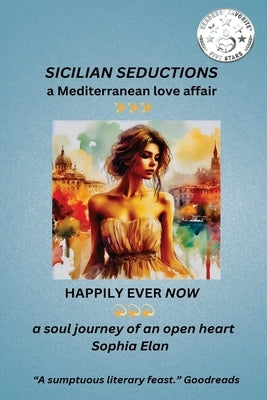 Sicilian Seductions, a Mediterranean Love Affair: Happily Ever Now, a soul journey of an open heart by Elan, Sophia