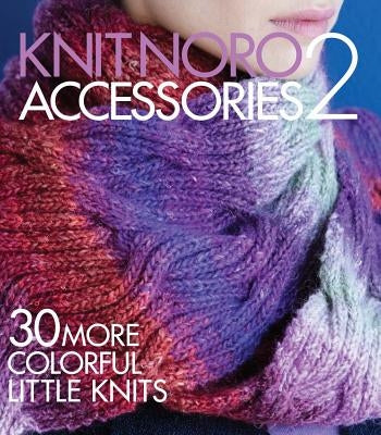 Knit Noro: Accessories 2: 30 More Colorful Little Knits by Sixth & Spring Books