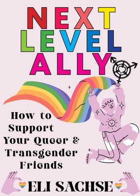 Next-Level Ally: How to Support Your Queer and Transgender Friends by Sachse, Eli