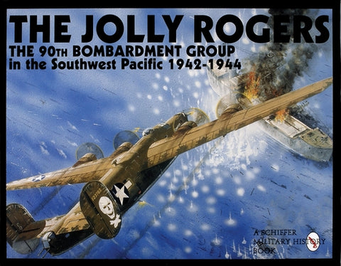 The Jolly Rogers: The 90th Bombardment Group in the Southwest Pacific 1942-1944 by Publishing Ltd, Schiffer