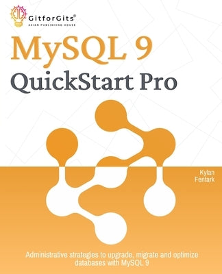 MySQL 9 QuickStart Pro: Administrative strategies to upgrade, migrate and optimize databases with MySQL 9 by Fentark, Kylan
