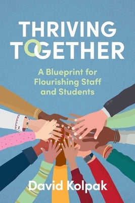 Thriving Together: A blueprint for flourishing staff and students by Kolpak, David