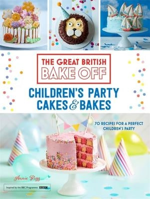 Great British Bake Off: Children's Party Cakes & Bakes by Rigg, Annie