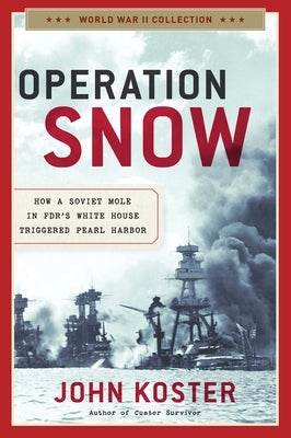 Operation Snow: How a Soviet Mole in Fdr's White House Triggered Pearl Harbor by Koster, John