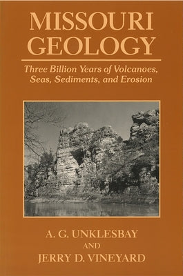Missouri Geology: Three Billion Years of Volcanoes, Seas, Sediments, and Erosion by Unklesbay, A. G.