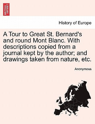 A Tour to Great St. Bernard's and Round Mont Blanc. with Descriptions Copied from a Journal Kept by the Author; And Drawings Taken from Nature, Etc. by Anonymous
