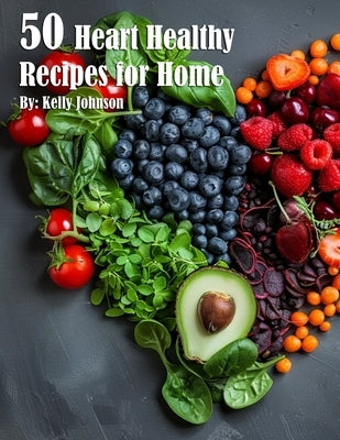 50 Heart Healthy Recipes for Home by Johnson, Kelly