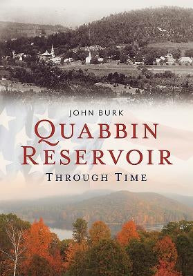 Quabbin Reservoir Through Time by Burk, John