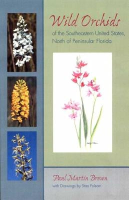 Wild Orchids of the Southeastern United States, North of Peninsular Florida by Brown, Paul Martin