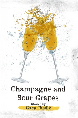Champagne and Sour Grapes by Buslik, Gary