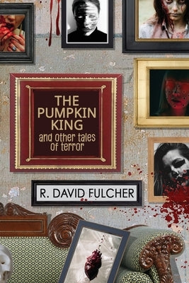The Pumpkin King and Other Tales of Terror by Fulcher, R. David