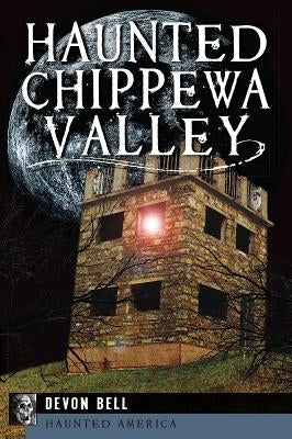 Haunted Chippewa Valley by Bell, Devon