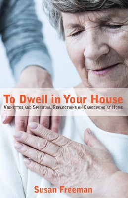To Dwell in Your House by Freeman, Susan