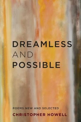 Dreamless and Possible: Poems New and Selected by Howell, Christopher
