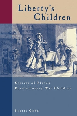 Liberty's Children: Stories of Eleven Revolutionary War Children by Cohn, Scotti
