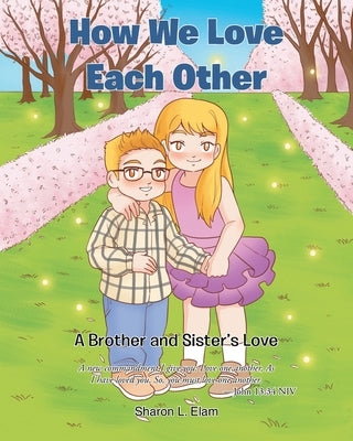 How We Love Each Other: A Brother and Sister's Love by Elam, Sharon L.
