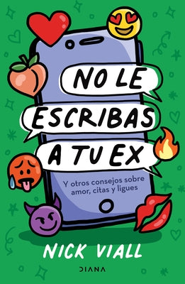 No Le Escribas a Tu Ex: Y Otros Consejos Sobre Amor, Citas Y Ligues / Don't Text Your Ex Happy Birthday by 
