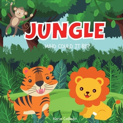 Jungle: Who Could It Be? (Series) Jungle Animals for Toddlers, Forest Animals, Safari Animals, Ages 0-3, Book Size 8.5x8.5, by Collado, Karin