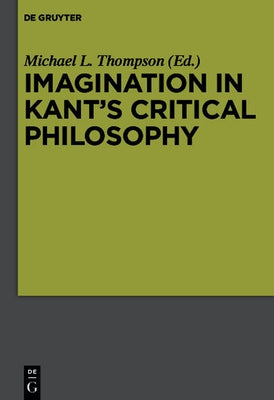 Imagination in Kant's Critical Philosophy by Thompson, Michael L.