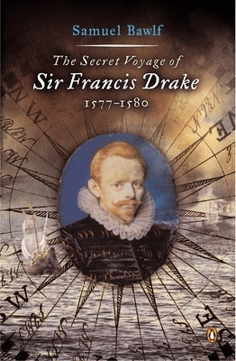 The Secret Voyage of Sir Francis Drake: 1577-1580 by Bawlf, Samuel
