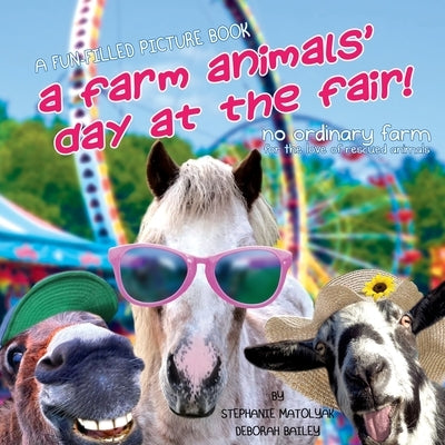 A Farm Animals' Day At The Fair: No Ordinary Farm-For the love of resuced animals by Matolyak, Stephanie