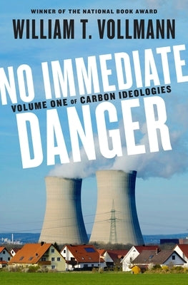 No Immediate Danger: Volume One of Carbon Ideologies by Vollmann, William T.