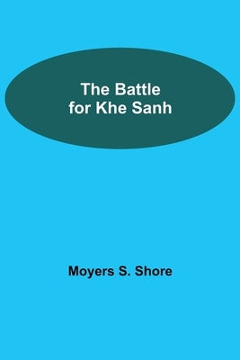 The Battle For Khe Sanh by S. Shore, Moyers