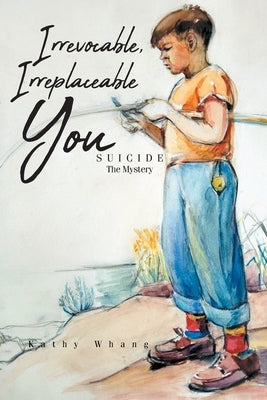 Irrevocable, Irreplaceable You: Suicide the Mystery by Whang, Kathy