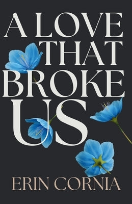 A Love That Broke Us: The Broken And Bound Duet Book One by Cornia, Erin