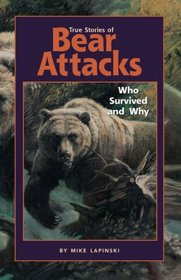 True Stories of Bear Attacks: Who Survived and Why by Lapinski, Mike