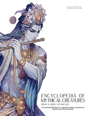 Encyclopedia of Mythical Creatures - Indian & Hindu Mythology: An Illustrated Bestiary of Legendary Beasts, Monsters & Spirits from Ancient Worlds. by Quinete, Ziggy