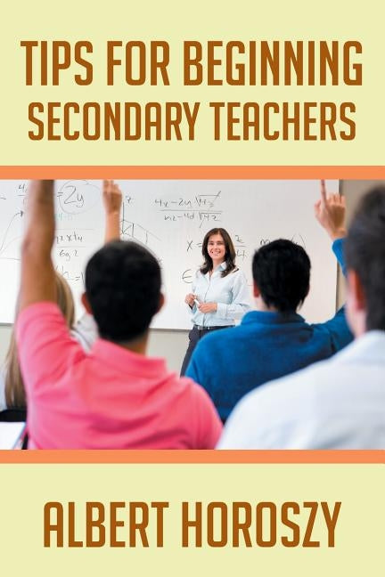 Tips for Beginning Secondary Teachers by Horoszy, Albert