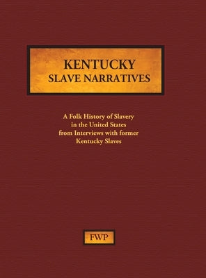 Kentucky Slave Narratives: A Folk History of Slavery in the United States from Interviews with Former Slaves by Federal Writers' Project (Fwp)