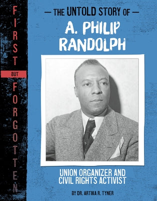 The Untold Story of A. Philip Randolph: Union Organizer and Civil Rights Activist by Tyner, Artika R.