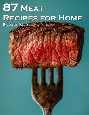 87 Meat Recipes for Home by Johnson, Kelly
