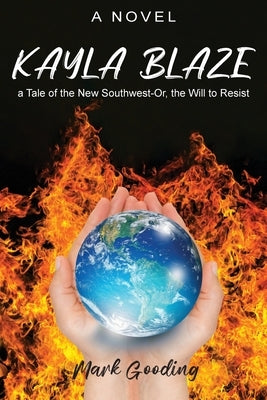 Kayla Blaze: a Tale of the New Southwest-Or, the Will to Resist by Gooding, Mark