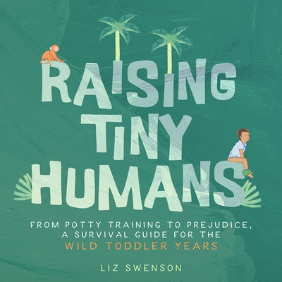 Raising Tiny Humans by Swenson, Liz
