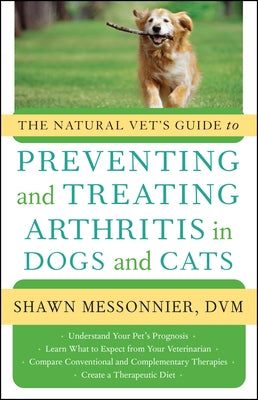 The Natural Vet's Guide to Preventing and Treating Arthritis in Dogs and Cats by Messonnier, Shawn
