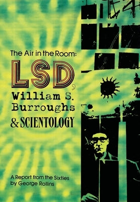 The Air in the Room: LSD, William S. Burroughs & Scientology by Rollins, George