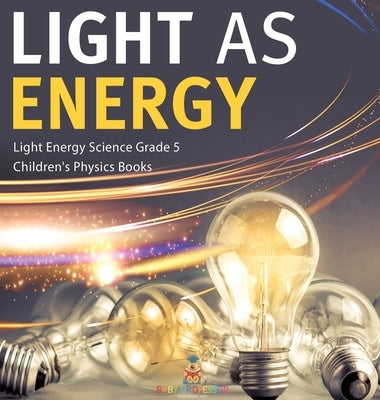 Light as Energy Light Energy Science Grade 5 Children's Physics Books by Baby Professor