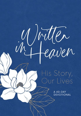 Written in Heaven: His Story, Our Lives (a 40-Day Devotional) by Battaglia, Tamara Hester