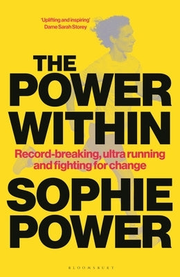 The Power Within: Record-Breaking, Ultrarunning and Fighting for Change by Power, Sophie