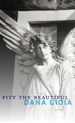 Pity the Beautiful by Gioia, Dana